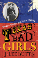 Texas Bad Girls: Hussies, Harlots and Horse Thieves