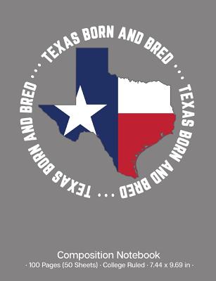 Texas Born and Bred Composition Notebook: Texas Native College Ruled Composition Notebook Creative Writing Journal - Printables, W&t