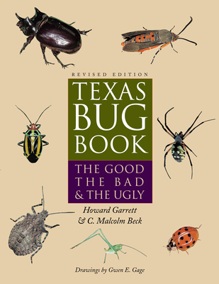 Texas Bug Book: The Good, the Bad, and the Ugly - Garrett, Howard, and Beck, C Malcolm