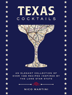 Texas Cocktails: An Elegant Collection of More Than 100 Recipes Inspired by the Lone Star State (Cocktail Recipes, Home Bartender, Travel Cookbook, Texan History, Southern Drinks & Beverages, Local Author)