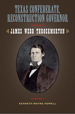 Texas Confederate, Reconstruction Governor, 17: James Webb Throckmorton - Howell, Kenneth W