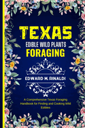 Texas Edible Wild Plants Foraging: A Comprehensive Texas Foraging Handbook for Finding and Cooking Wild Edibles