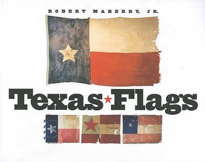 Texas Flags - Maberry, Robert, and Marzio, Peter C (Foreword by)