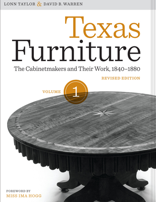 Texas Furniture, Volume One: The Cabinetmakers and Their Work, 1840-1880, Revised Edition - Taylor, Lonn, and Warren, David B, and Hogg, Ima (Introduction by)