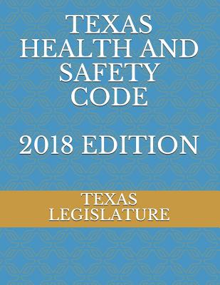 Texas Health and Safety Code 2018 Edition - Legislature, Texas