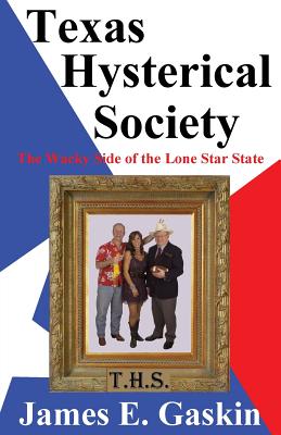 Texas Hysterical Society - The Wacky Side of the Lone Star State - Gaskin, James E