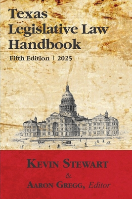 Texas Legislative Law Handbook: Fifth Edition - Stewart, Kevin