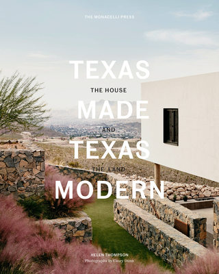 Texas Made/Texas Modern: The House and the Land - Thompson, Helen, and Dunn, Casey (Photographer), and Speck, Larry (Foreword by)
