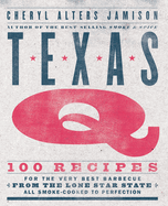 Texas Q: 100 Recipes for the Very Best Barbecue from the Lone Star State, All Smoke-Cooked to Perfection [A Cookbook]