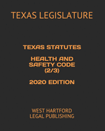 Texas Statutes Health and Safety Code (2/3) 2020 Edition: West Hartford Legal Publishing