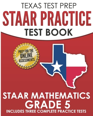 TEXAS TEST PREP STAAR Practice Test Book STAAR Mathematics Grade 5: Includes 3 Complete STAAR Math Practice Tests - Hawas, T