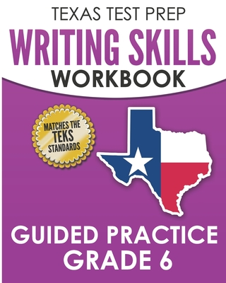 TEXAS TEST PREP Writing Skills Workbook Guided Practice Grade 6: Full Coverage of the TEKS Writing Standards - Hawas, T