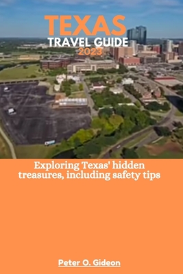 Texas Travel Guide 2023: Exploring Texas' hidden treasures, including safety tips - Gideon, Peter O