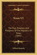 Texas V2: The Rise, Progress, and Prospects of the Republic of Texas (1841)