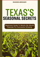 Texas's Seasonal Secrets: Beginners Guide To Month-By-Month Calendar For Successful Growing