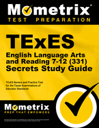 TExES English Language Arts and Reading 7-12 (331) Secrets Study Guide: TExES Review and Practice Test for the Texas Examinations of Educator Standards