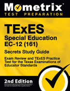 TExES Special Education Ec-12 (161) Secrets Study Guide - Exam Review and TExES Practice Test for the Texas Examinations of Educator Standards: [2nd Edition]