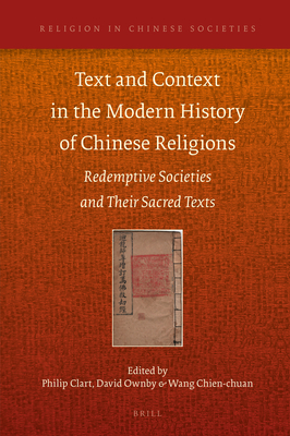 Text and Context in the Modern History of Chinese Religions: Redemptive Societies and Their Sacred Texts - Clart, Philip (Editor), and Ownby, David (Editor), and Wang, Chien-Chuan (Editor)