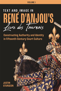 Text and Image in Ren? d'Anjou's Livre des Tournois [3 volume set]: Constructing Authority and Identity in Fifteenth-Century Court Culture