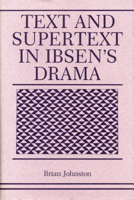 Text and Supertext in Ibsen's Drama - Johnston, Brian