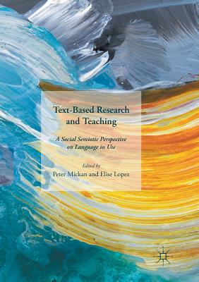 Text-Based Research and Teaching: A Social Semiotic Perspective on Language in Use - Mickan, Peter (Editor), and Lopez, Elise (Editor)