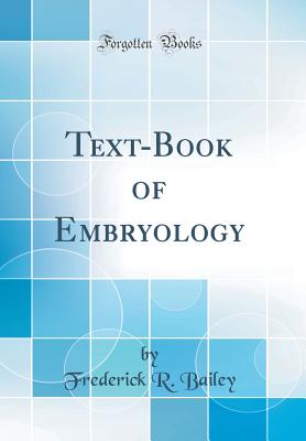 Text-Book of Embryology (Classic Reprint) - Bailey, Frederick R