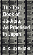 Text-Book of Ju-Jitsu, as Practised in Japan - Being a Simple Treatise on the Japanese Method of Self Defence