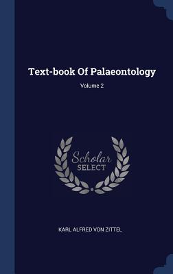 Text-book Of Palaeontology; Volume 2 - Karl Alfred Von Zittel (Creator)