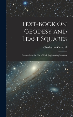 Text-Book On Geodesy and Least Squares: Prepared for the Use of Civil Engineering Students - Crandall, Charles Lee