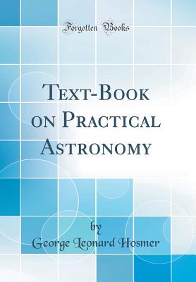 Text-Book on Practical Astronomy (Classic Reprint) - Hosmer, George Leonard