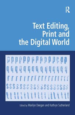 Text Editing, Print and the Digital World - Sutherland, Kathryn (Editor), and Deegan, Marilyn, Professor (Editor)