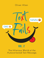 Text Fails: The Hilarious World of the Autocorrected Text Message. The Best Collection of Funniest Text Fail Ever (Vol. 1)