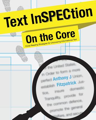 Text InSPECtion on the Core: Close Reading Strategies for Uncovering Informational Text - Fitzpatrick, Anthony J