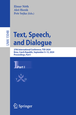 Text, Speech, and Dialogue: 27th International Conference, TSD 2024, Brno, Czech Republic, September 9-13, 2024, Proceedings, Part I - Nth, Elmar (Editor), and Hork, Ales (Editor), and Sojka, Petr (Editor)