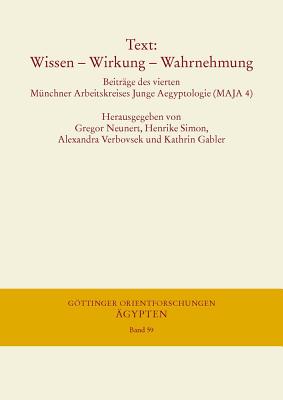 Text: Wissen - Wirkung - Wahrnehmung: Beitrage Des Vierten Munchner Arbeitskreises Junge Aegyptologie (Maja 4), 29.11. Bis 1.12.2013 - Neunert, Gregor (Editor), and Simon, Henrike (Editor), and Verbovsek, Alexandra (Editor)