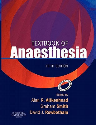 Textbook of Anaesthesia IE - Aitkenhead, Alan.R (Editor), and Smith, Graham (Editor), and Rowbotham, David.J (Editor)