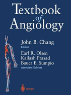 Textbook of Angiology - Chang, John B, Pharmd (Editor), and Olsen, Earl R, and Prasad, Kailash, Dr.