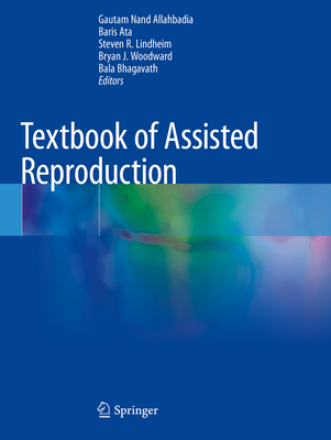 Textbook of Assisted Reproduction - Allahbadia, Gautam Nand (Editor), and Ata, Baris (Editor), and Lindheim, Steven R (Editor)