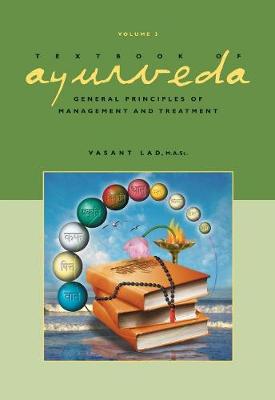 Textbook of Ayurveda: Volume 3 -- General Principles of Management and Treatment - Lad, Vasant, Dr., MSc