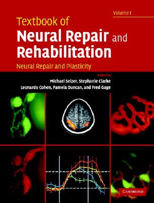 Textbook of Neural Repair and Rehabilitation: Volume 1, Neural Repair and Plasticity - Selzer, Michael (Editor), and Clarke, Stephanie, Professor, MS, Rd (Editor), and Cohen, Leonardo, Dr. (Editor)