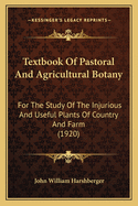 Textbook Of Pastoral And Agricultural Botany: For The Study Of The Injurious And Useful Plants Of Country And Farm (1920)