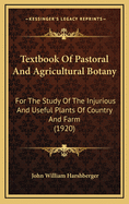 Textbook Of Pastoral And Agricultural Botany: For The Study Of The Injurious And Useful Plants Of Country And Farm (1920)