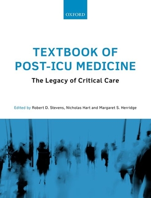 Textbook of Post-ICU Medicine: The Legacy of Critical Care - Stevens, Robert D. (Editor), and Hart, Nicholas (Editor), and Herridge, Margaret S. (Editor)