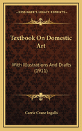 Textbook on Domestic Art: With Illustrations and Drafts (1911)