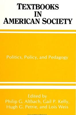 Textbooks in American Society: Politics, Policy, and Pedagogy - Altbach, Philip G. (Editor), and Kelly, Gail P. (Editor), and Petrie, Hugh G. (Editor)