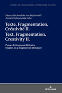 Texte, Fragmentation, Cr?ativit? II / Text, Fragmentation, Creativity II: Penser Le Fragment Litt?raire / Studies on a Fragment in Literature
