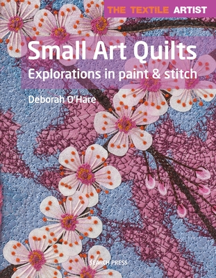 Textile Artist: Small Art Quilts: Explorations in Paint & Stitch - O'Hare, Deborah