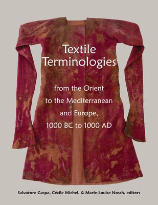 Textile Terminologies from the Orient to the Mediterranean and Europe, 1000 BC to 1000 AD - Gaspa, Salvatore, and Michel, Ccile, and Nosch, Marie-Louise