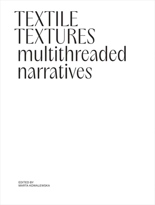 Textile Textures: Multithreaded Narratives - Kowalewska, Marta (Editor), and A.A.V.V. (Artist)