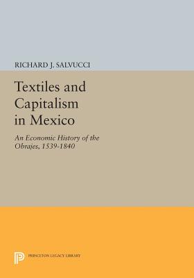 Textiles and Capitalism in Mexico: An Economic History of the Obrajes, 1539-1840 - Salvucci, Richard J.